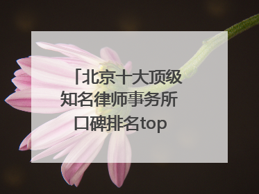 北京十大顶级知名律师事务所口碑排名top10特此通知