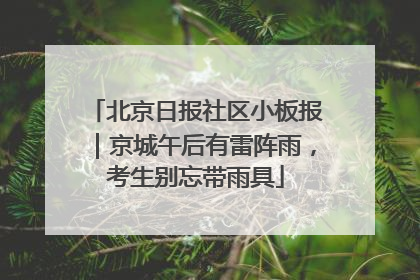 北京日报社区小板报｜京城午后有雷阵雨，考生别忘带雨具