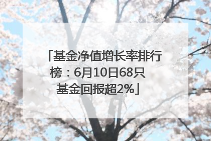 基金净值增长率排行榜：6月10日68只基金回报超2%