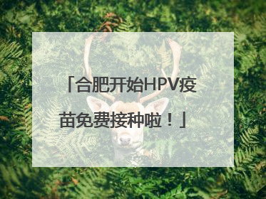 合肥开始HPV疫苗免费接种啦！