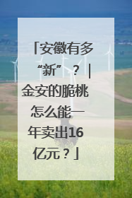 安徽有多“新”？｜金安的脆桃 怎么能一年卖出16亿元？