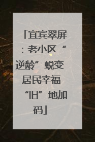 宜宾翠屏：老小区“逆龄”蜕变 居民幸福“旧”地加码