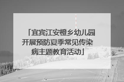 宜宾江安橙乡幼儿园开展预防夏季常见传染病主题教育活动
