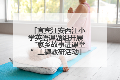 宜宾江安西江小学英语课题组开展“家乡故事进课堂”主题教研活动