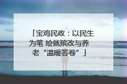 宝鸡民政：以民生为笔 绘就殡改与养老“温暖答卷”