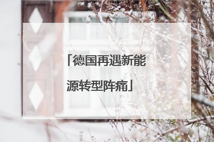 德国再遇新能源转型阵痛