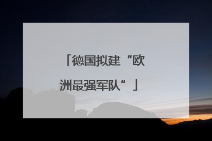 德国拟建“欧洲最强军队”