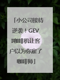 小公司接待逆袭！GEVI咖啡机让客户以为你雇了咖啡师