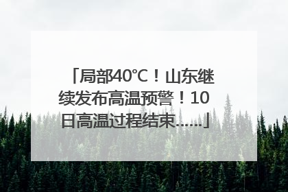 局部40℃！山东继续发布高温预警！10日高温过程结束……