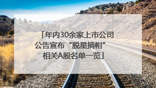 年内30余家上市公司公告宣布“脱星摘帽” 相关A股名单一览