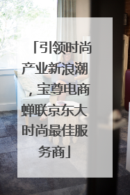 引领时尚产业新浪潮，宝尊电商蝉联京东大时尚最佳服务商