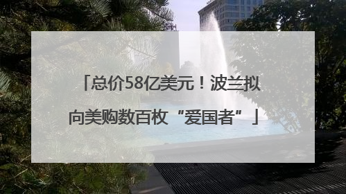 总价58亿美元！波兰拟向美购数百枚“爱国者”