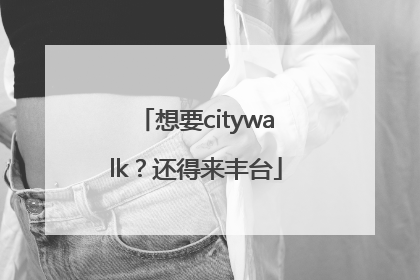 想要citywalk？还得来丰台