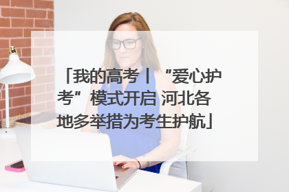 我的高考丨“爱心护考”模式开启 河北各地多举措为考生护航