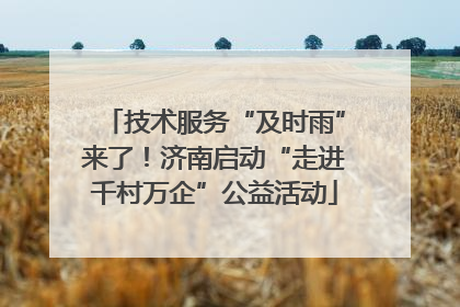 技术服务“及时雨”来了！济南启动“走进千村万企”公益活动