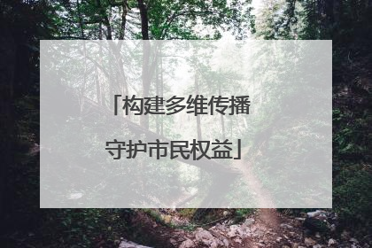 构建多维传播 守护市民权益