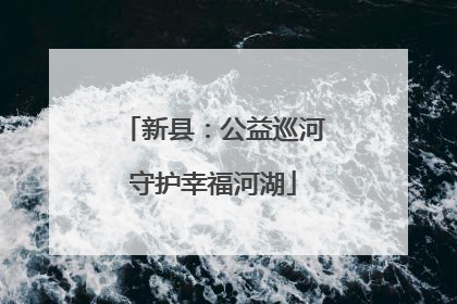 新县：公益巡河守护幸福河湖