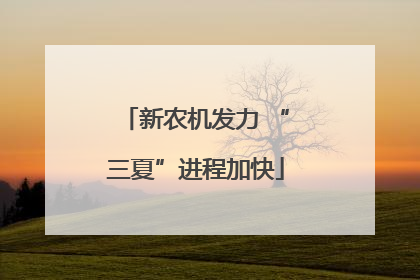 新农机发力 “三夏”进程加快