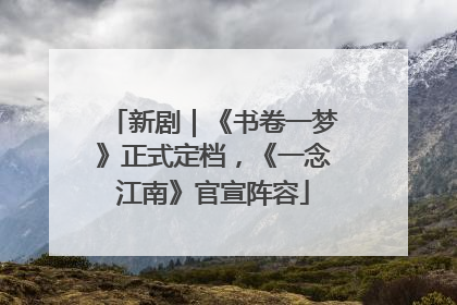 新剧｜《书卷一梦》正式定档，《一念江南》官宣阵容
