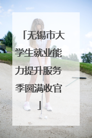 无锡市大学生就业能力提升服务季圆满收官