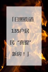 日照街道135户居民“喜提”新房！