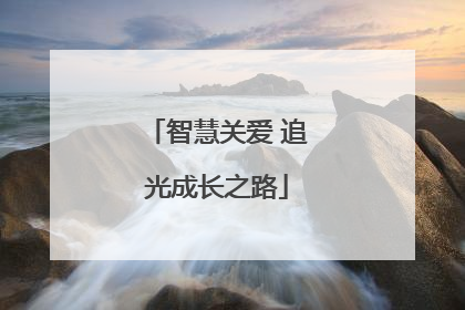 智慧关爱 追光成长之路