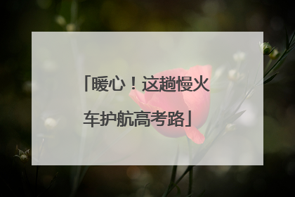 暖心！这趟慢火车护航高考路