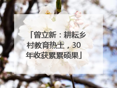 曾立新：耕耘乡村教育热土，30年收获累累硕果