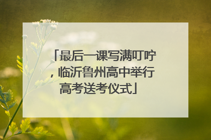 最后一课写满叮咛，临沂鲁州高中举行高考送考仪式