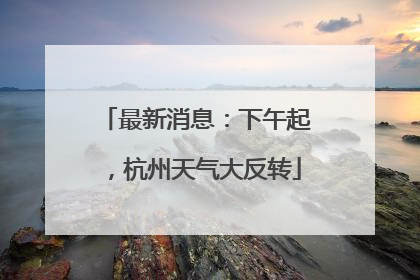 最新消息：下午起，杭州天气大反转