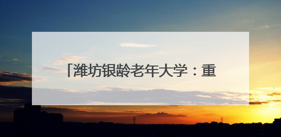 潍坊银龄老年大学：重温烽火史 根植爱国情