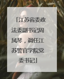 江苏省委政法委副书记周凤琴，调任江苏警官学院党委书记