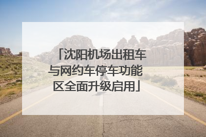 沈阳机场出租车与网约车停车功能区全面升级启用