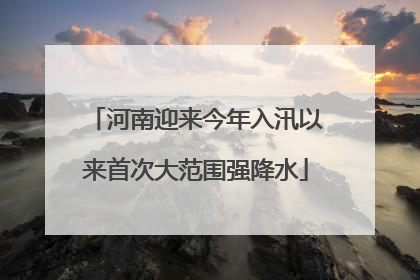河南迎来今年入汛以来首次大范围强降水
