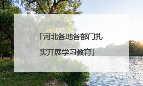河北各地各部门扎实开展学习教育