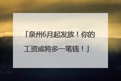 泉州6月起发放！你的工资或将多一笔钱！