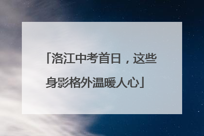 洛江中考首日，这些身影格外温暖人心