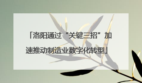 洛阳通过“关键三招”加速推动制造业数字化转型