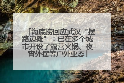 海底捞回应武汉“摆路边摊”：已在多个城市开设了露营火锅、夜宵外摆等户外业态