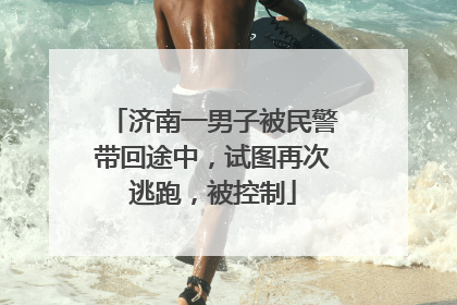济南一男子被民警带回途中，试图再次逃跑，被控制