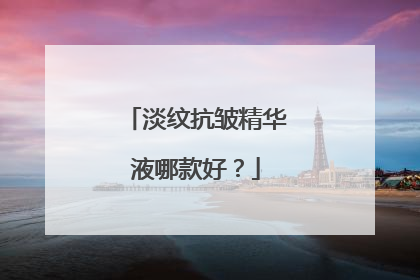 淡纹抗皱精华液哪款好？
