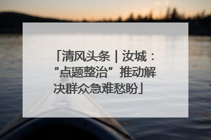 清风头条｜汝城：“点题整治”推动解决群众急难愁盼