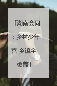 湖南会同：乡村少年宫 乡镇全覆盖