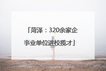 菏泽：320余家企事业单位进校揽才