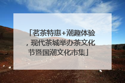 茗茶特惠+潮趣体验，现代茶城举办茶文化节暨国潮文化市集