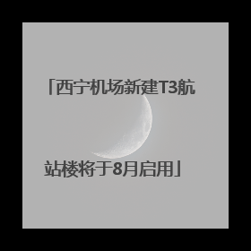 西宁机场新建T3航站楼将于8月启用