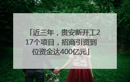 近三年，贵安新开工217个项目，招商引资到位资金达400亿元