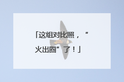 这组对比照，“火出圈”了！