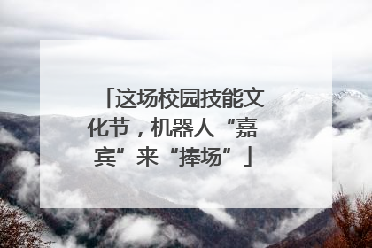 这场校园技能文化节，机器人“嘉宾”来“捧场”