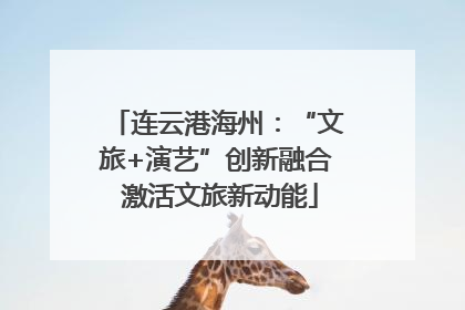 连云港海州：“文旅+演艺”创新融合 激活文旅新动能